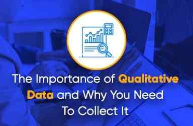 The Importance Of Qualitative Data And Why You Need To Collect It