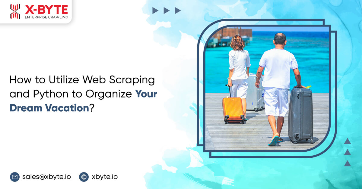 How to Utilize Web Scraping and Python to Organize Your Dream Vacation?
