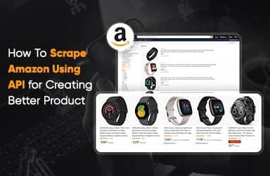 How To Scrape Amazon Using API For Creating Better Product