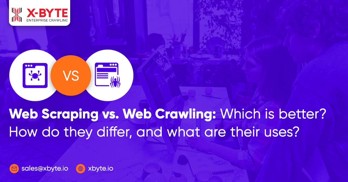web-scraping-vs-web-crawling-which-is-better-how-do-they-differ-and-what-are-their-uses