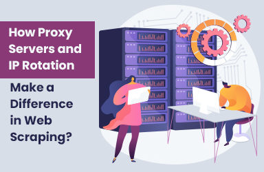 How Proxy Servers and IP Rotation Make a Difference in Web Scraping?